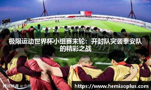 极限运动世界杯小组赛末轮：开封队突袭泰安队的精彩之战